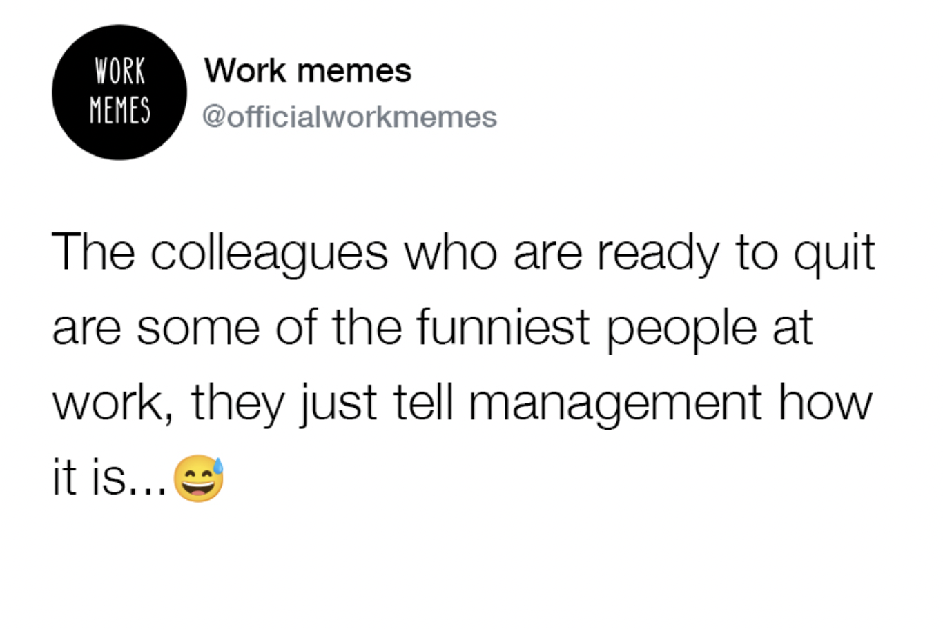 screenshot - Work Memes Work memes The colleagues who are ready to quit are some of the funniest people at work, they just tell management how it is...